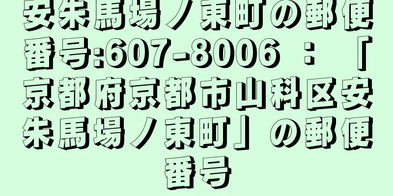 安朱馬場ノ東町の郵便番号:607-8006 ： 「京都府京都市山科区安朱馬場ノ東町」の郵便番号