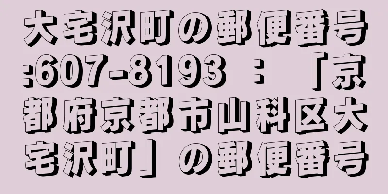 大宅沢町の郵便番号:607-8193 ： 「京都府京都市山科区大宅沢町」の郵便番号