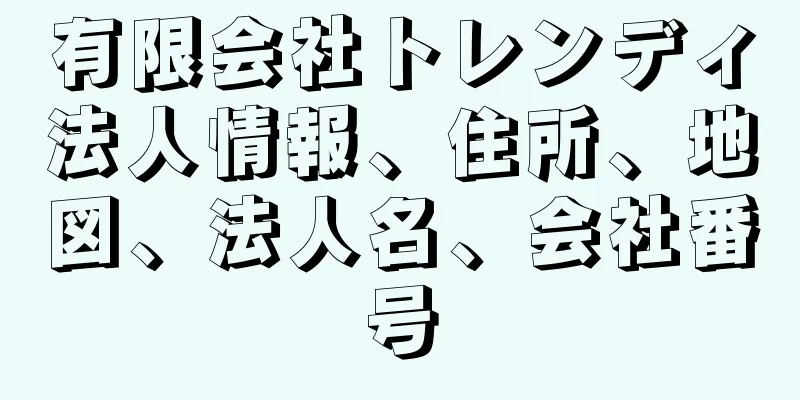有限会社トレンディ法人情報、住所、地図、法人名、会社番号