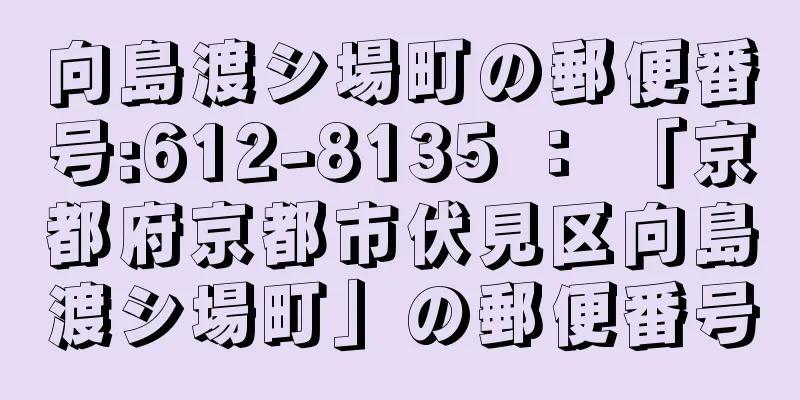 向島渡シ場町の郵便番号:612-8135 ： 「京都府京都市伏見区向島渡シ場町」の郵便番号