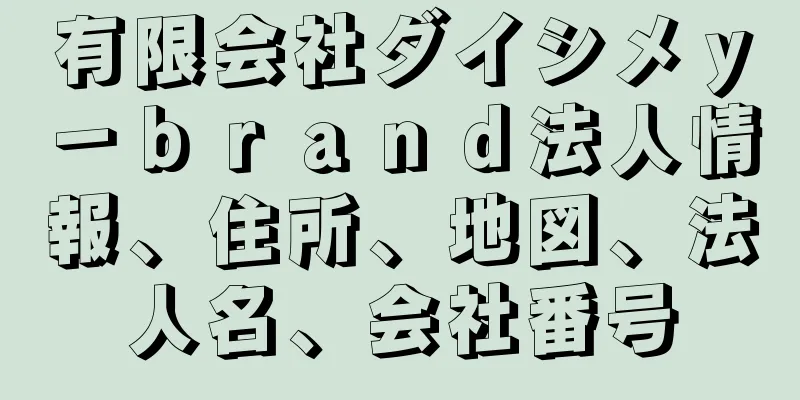 有限会社ダイシメｙ－ｂｒａｎｄ法人情報、住所、地図、法人名、会社番号