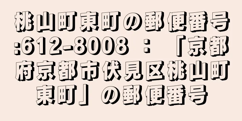 桃山町東町の郵便番号:612-8008 ： 「京都府京都市伏見区桃山町東町」の郵便番号