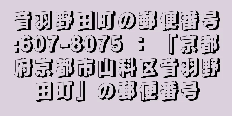 音羽野田町の郵便番号:607-8075 ： 「京都府京都市山科区音羽野田町」の郵便番号