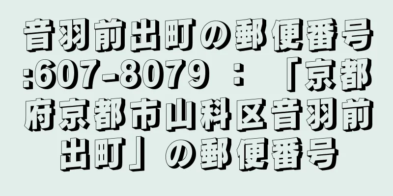 音羽前出町の郵便番号:607-8079 ： 「京都府京都市山科区音羽前出町」の郵便番号