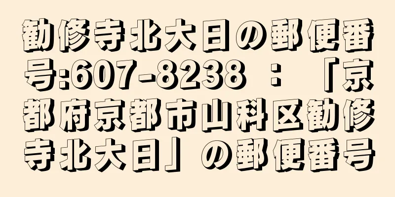 勧修寺北大日の郵便番号:607-8238 ： 「京都府京都市山科区勧修寺北大日」の郵便番号