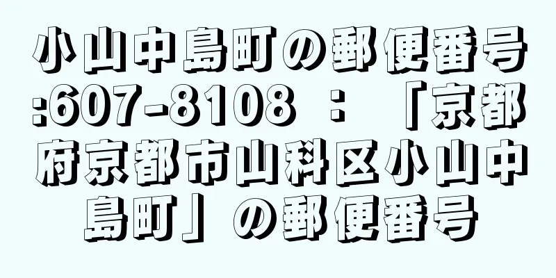 小山中島町の郵便番号:607-8108 ： 「京都府京都市山科区小山中島町」の郵便番号