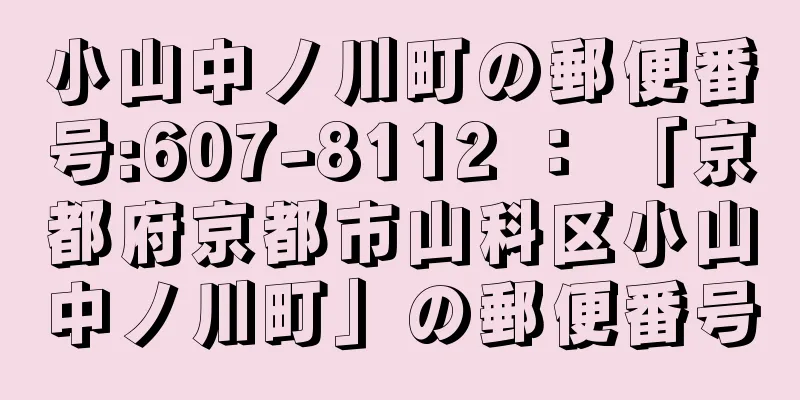 小山中ノ川町の郵便番号:607-8112 ： 「京都府京都市山科区小山中ノ川町」の郵便番号