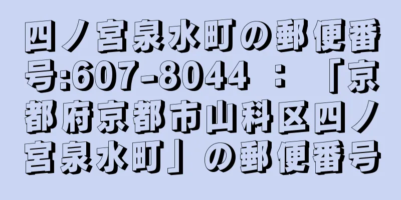 四ノ宮泉水町の郵便番号:607-8044 ： 「京都府京都市山科区四ノ宮泉水町」の郵便番号