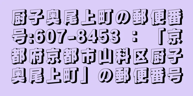 厨子奥尾上町の郵便番号:607-8453 ： 「京都府京都市山科区厨子奥尾上町」の郵便番号