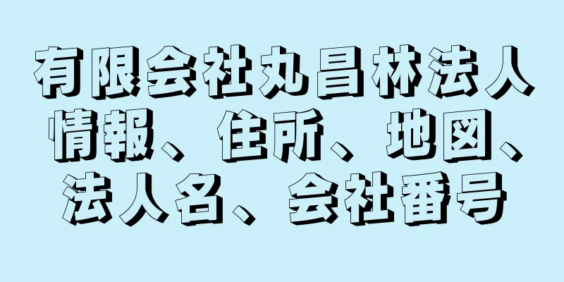 有限会社丸昌林法人情報、住所、地図、法人名、会社番号