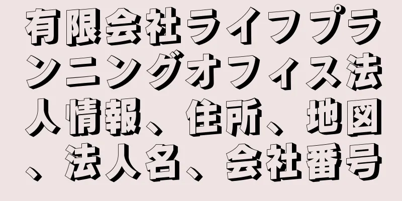 有限会社ライフプランニングオフィス法人情報、住所、地図、法人名、会社番号