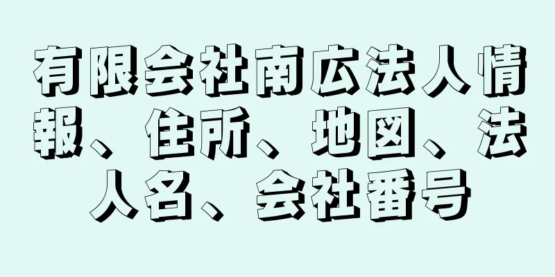 有限会社南広法人情報、住所、地図、法人名、会社番号
