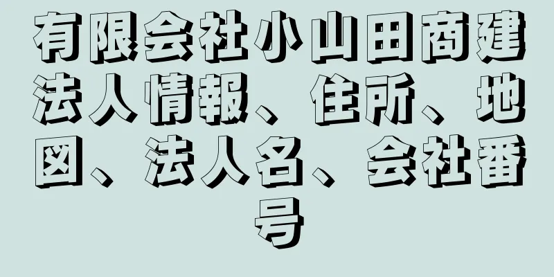 有限会社小山田商建法人情報、住所、地図、法人名、会社番号