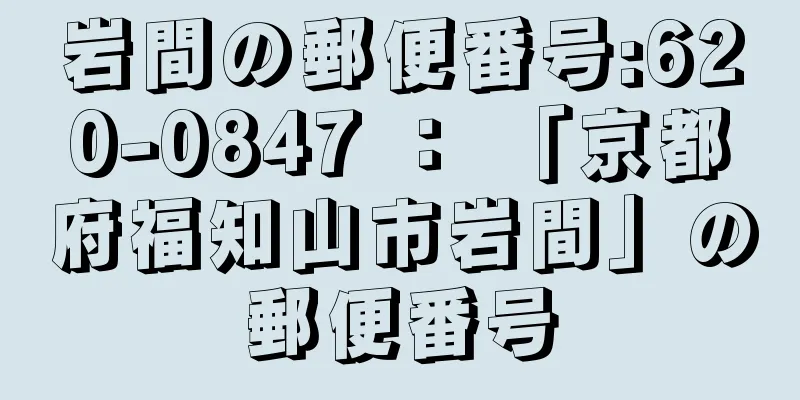 岩間の郵便番号:620-0847 ： 「京都府福知山市岩間」の郵便番号