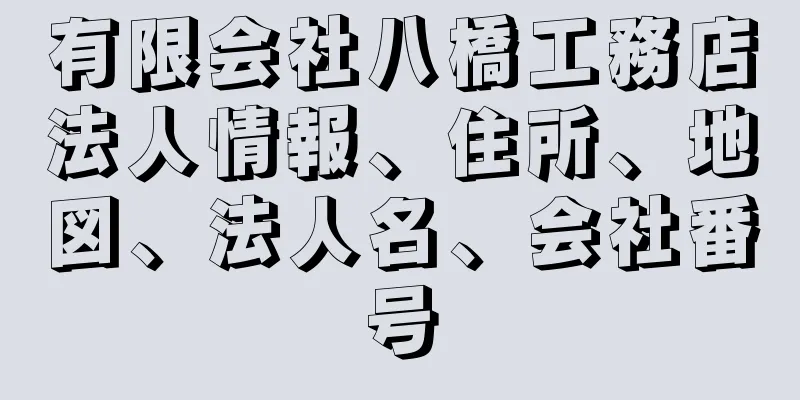 有限会社八橋工務店法人情報、住所、地図、法人名、会社番号