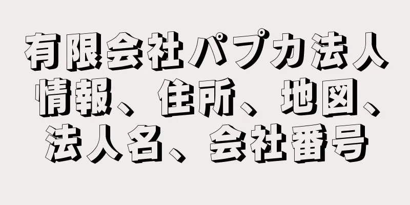 有限会社パプカ法人情報、住所、地図、法人名、会社番号