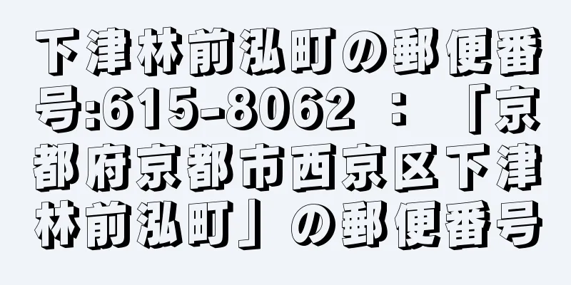 下津林前泓町の郵便番号:615-8062 ： 「京都府京都市西京区下津林前泓町」の郵便番号