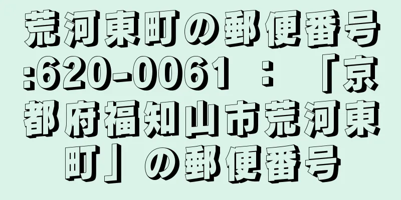 荒河東町の郵便番号:620-0061 ： 「京都府福知山市荒河東町」の郵便番号