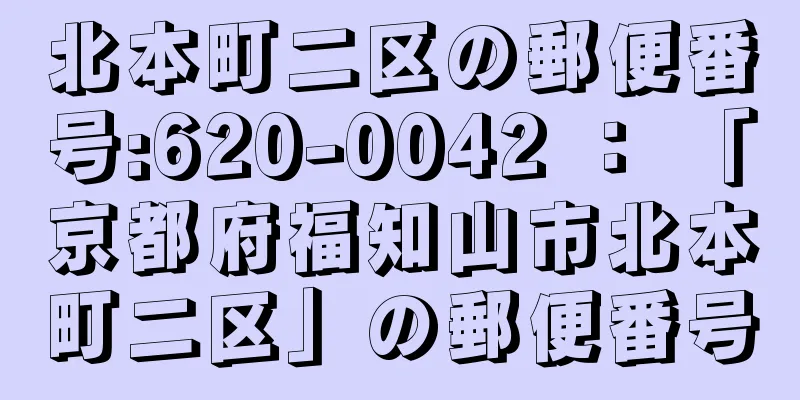北本町二区の郵便番号:620-0042 ： 「京都府福知山市北本町二区」の郵便番号