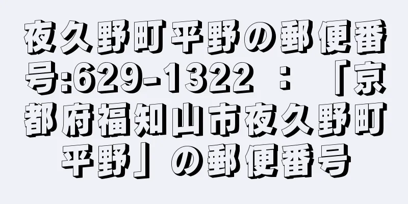 夜久野町平野の郵便番号:629-1322 ： 「京都府福知山市夜久野町平野」の郵便番号