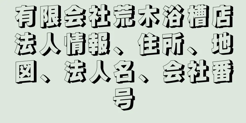 有限会社荒木浴槽店法人情報、住所、地図、法人名、会社番号