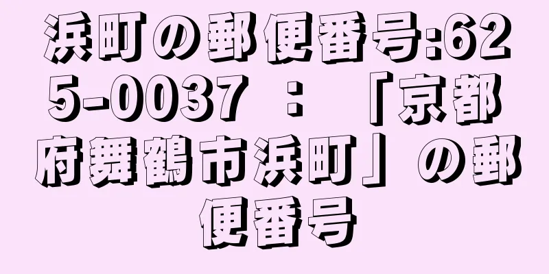 浜町の郵便番号:625-0037 ： 「京都府舞鶴市浜町」の郵便番号