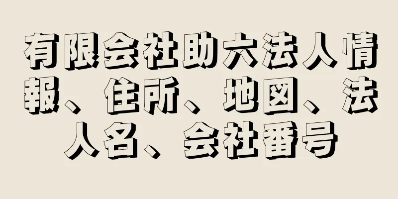 有限会社助六法人情報、住所、地図、法人名、会社番号