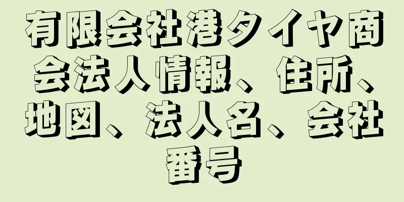 有限会社港タイヤ商会法人情報、住所、地図、法人名、会社番号