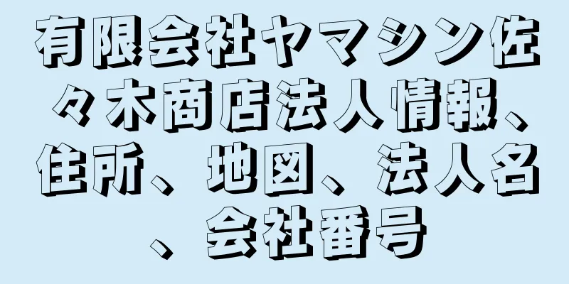 有限会社ヤマシン佐々木商店法人情報、住所、地図、法人名、会社番号