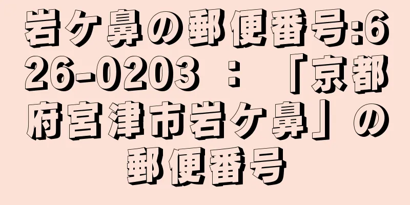 岩ケ鼻の郵便番号:626-0203 ： 「京都府宮津市岩ケ鼻」の郵便番号
