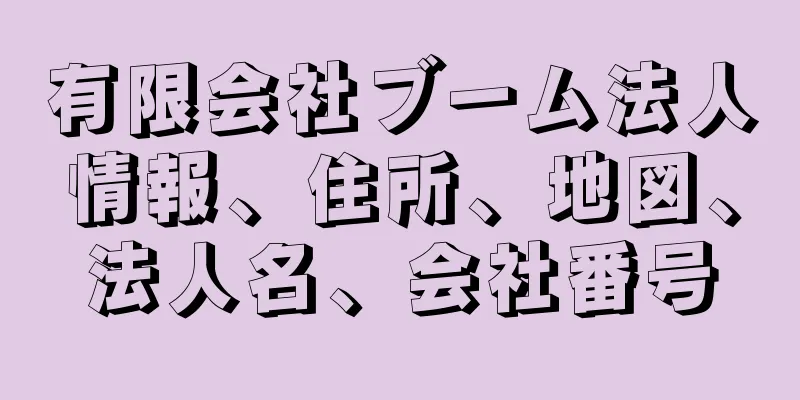 有限会社ブーム法人情報、住所、地図、法人名、会社番号