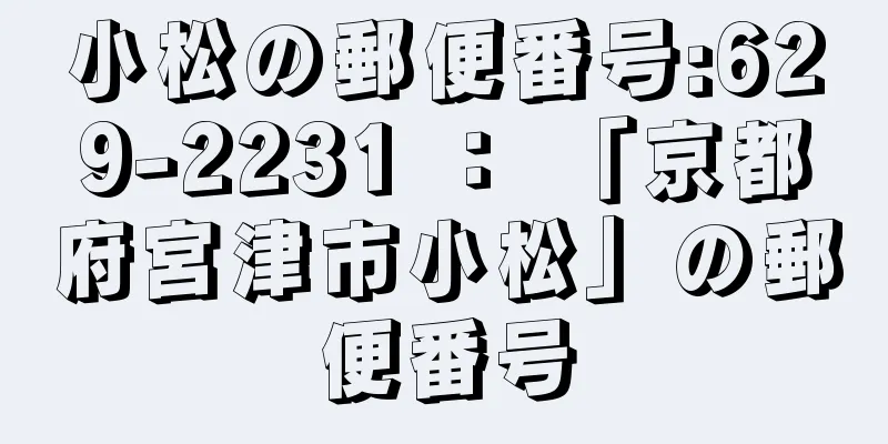 小松の郵便番号:629-2231 ： 「京都府宮津市小松」の郵便番号