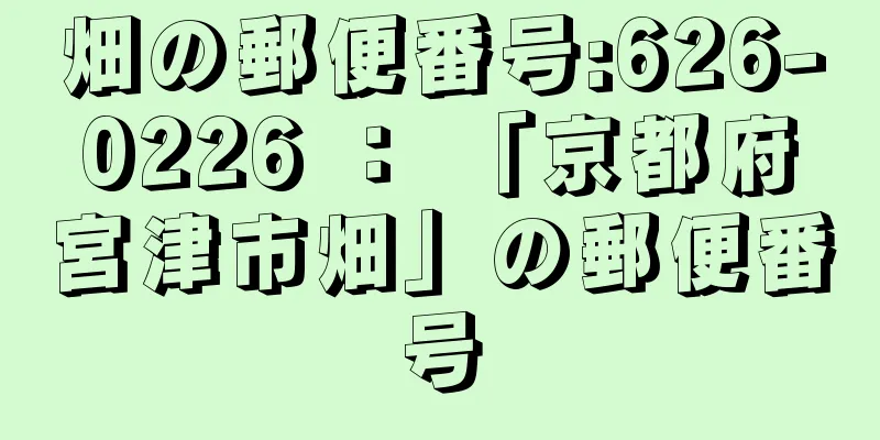 畑の郵便番号:626-0226 ： 「京都府宮津市畑」の郵便番号
