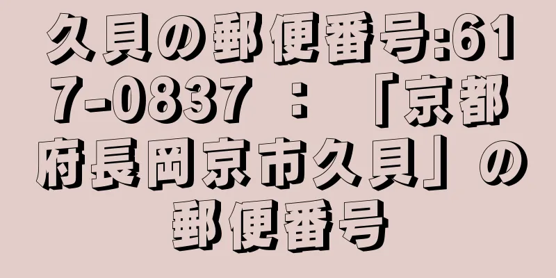 久貝の郵便番号:617-0837 ： 「京都府長岡京市久貝」の郵便番号