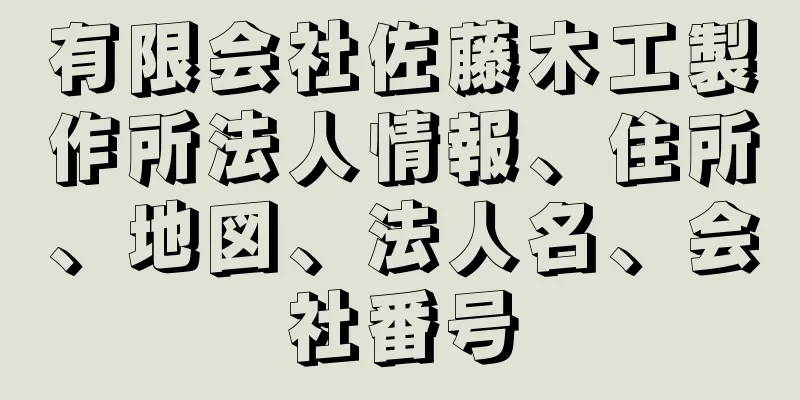 有限会社佐藤木工製作所法人情報、住所、地図、法人名、会社番号