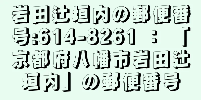 岩田辻垣内の郵便番号:614-8261 ： 「京都府八幡市岩田辻垣内」の郵便番号