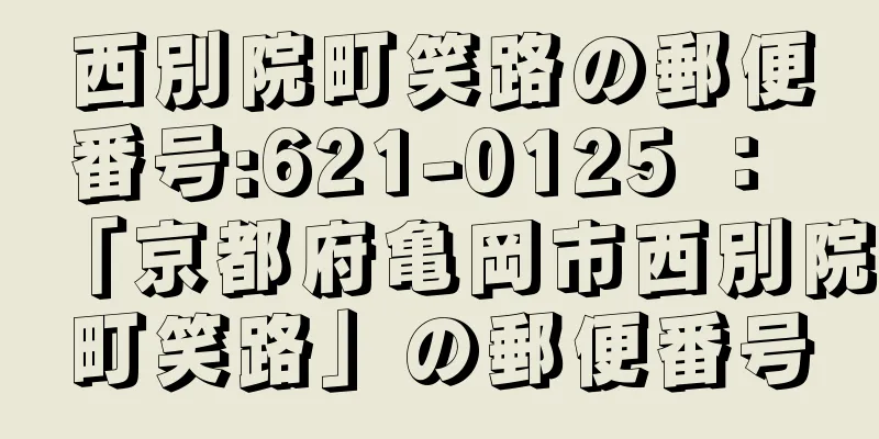 西別院町笑路の郵便番号:621-0125 ： 「京都府亀岡市西別院町笑路」の郵便番号
