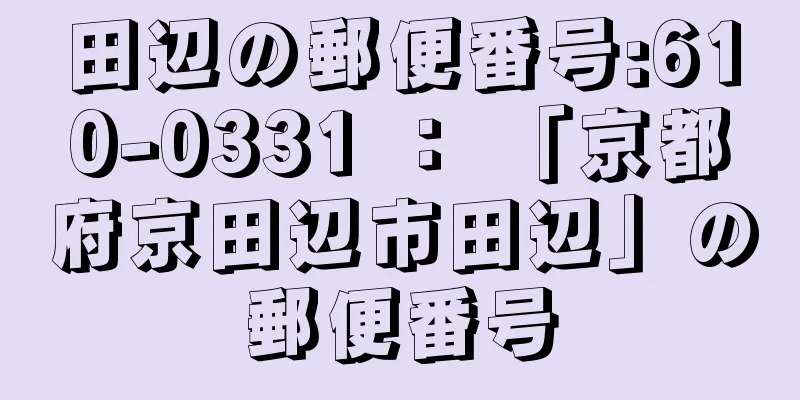 田辺の郵便番号:610-0331 ： 「京都府京田辺市田辺」の郵便番号