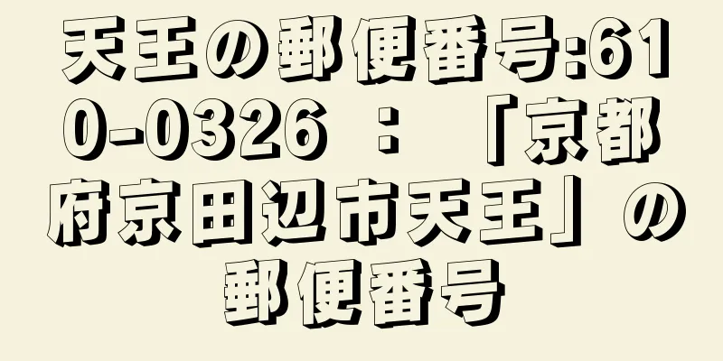 天王の郵便番号:610-0326 ： 「京都府京田辺市天王」の郵便番号