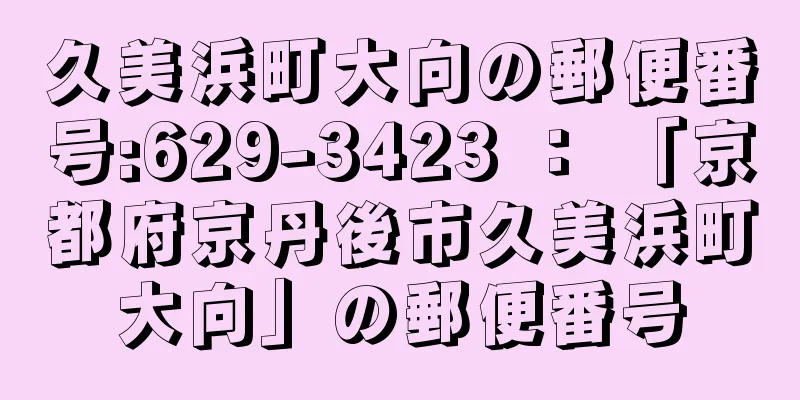 久美浜町大向の郵便番号:629-3423 ： 「京都府京丹後市久美浜町大向」の郵便番号