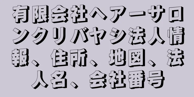 有限会社ヘアーサロンクリバヤシ法人情報、住所、地図、法人名、会社番号