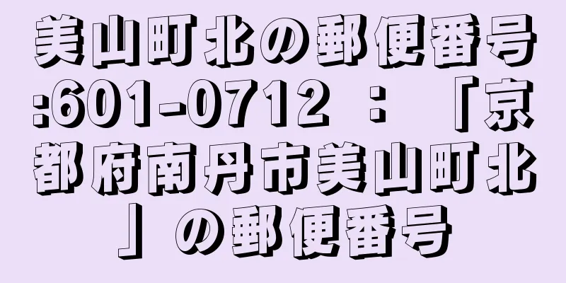 美山町北の郵便番号:601-0712 ： 「京都府南丹市美山町北」の郵便番号