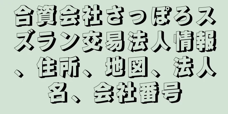 合資会社さっぽろスズラン交易法人情報、住所、地図、法人名、会社番号