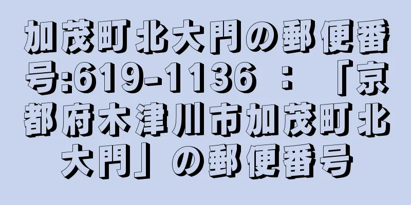 加茂町北大門の郵便番号:619-1136 ： 「京都府木津川市加茂町北大門」の郵便番号