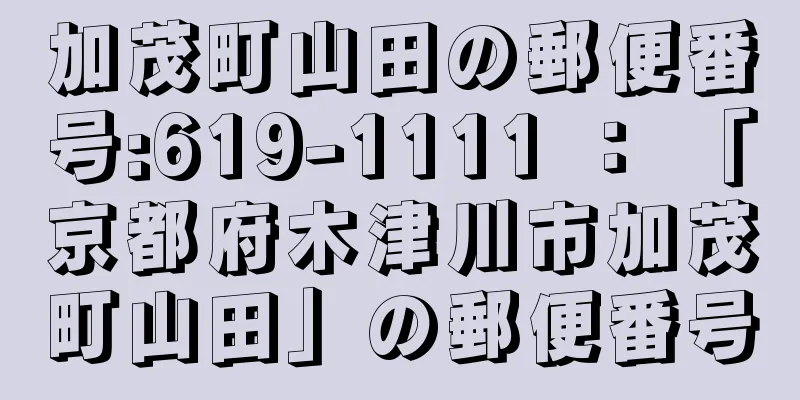 加茂町山田の郵便番号:619-1111 ： 「京都府木津川市加茂町山田」の郵便番号