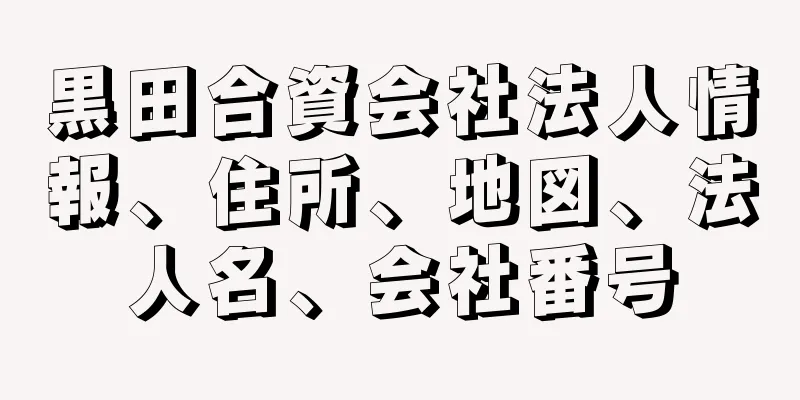 黒田合資会社法人情報、住所、地図、法人名、会社番号
