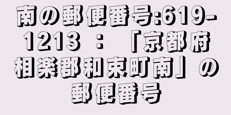 南の郵便番号:619-1213 ： 「京都府相楽郡和束町南」の郵便番号