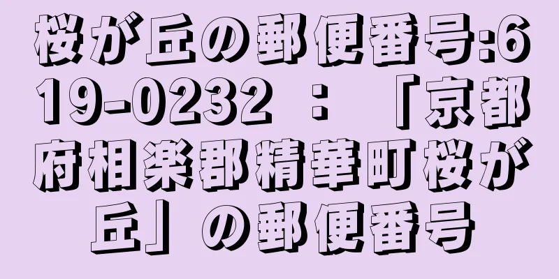 桜が丘の郵便番号:619-0232 ： 「京都府相楽郡精華町桜が丘」の郵便番号