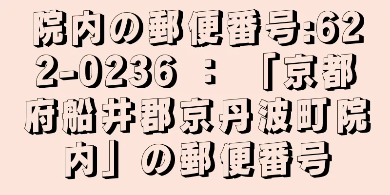 院内の郵便番号:622-0236 ： 「京都府船井郡京丹波町院内」の郵便番号