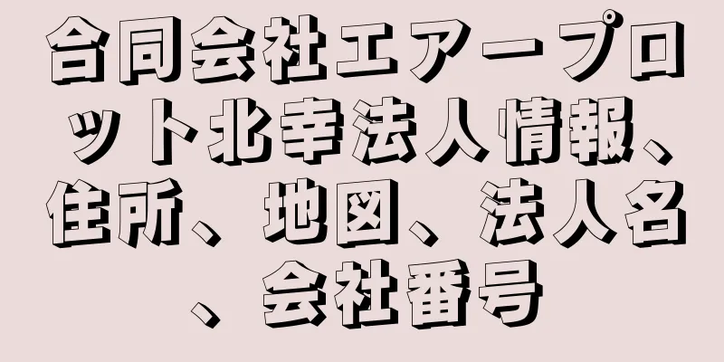 合同会社エアープロット北幸法人情報、住所、地図、法人名、会社番号